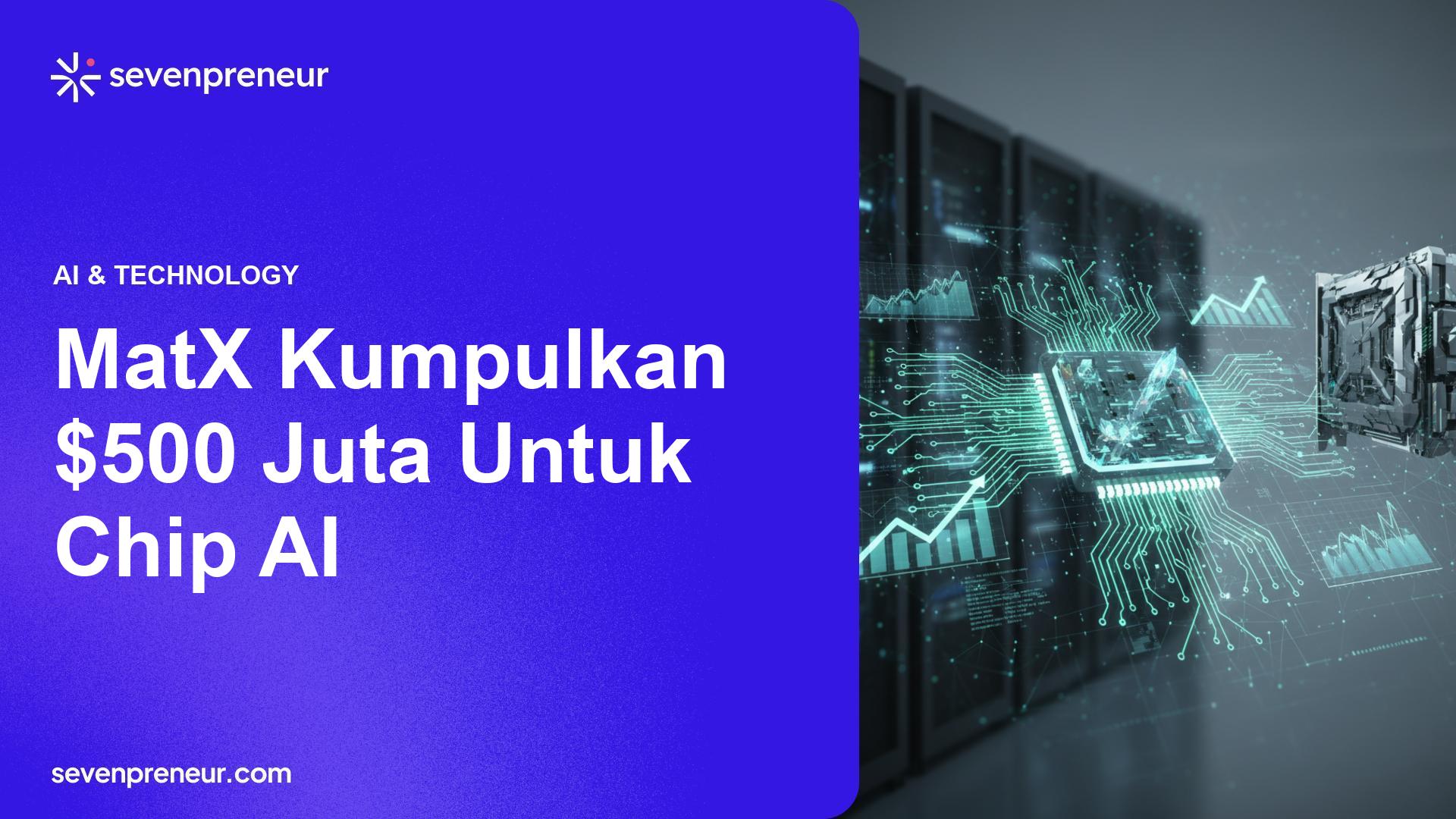 Startup Chip AI MatX Kumpulkan Pendanaan $500 Juta, Tantang Dominasi NVIDIA