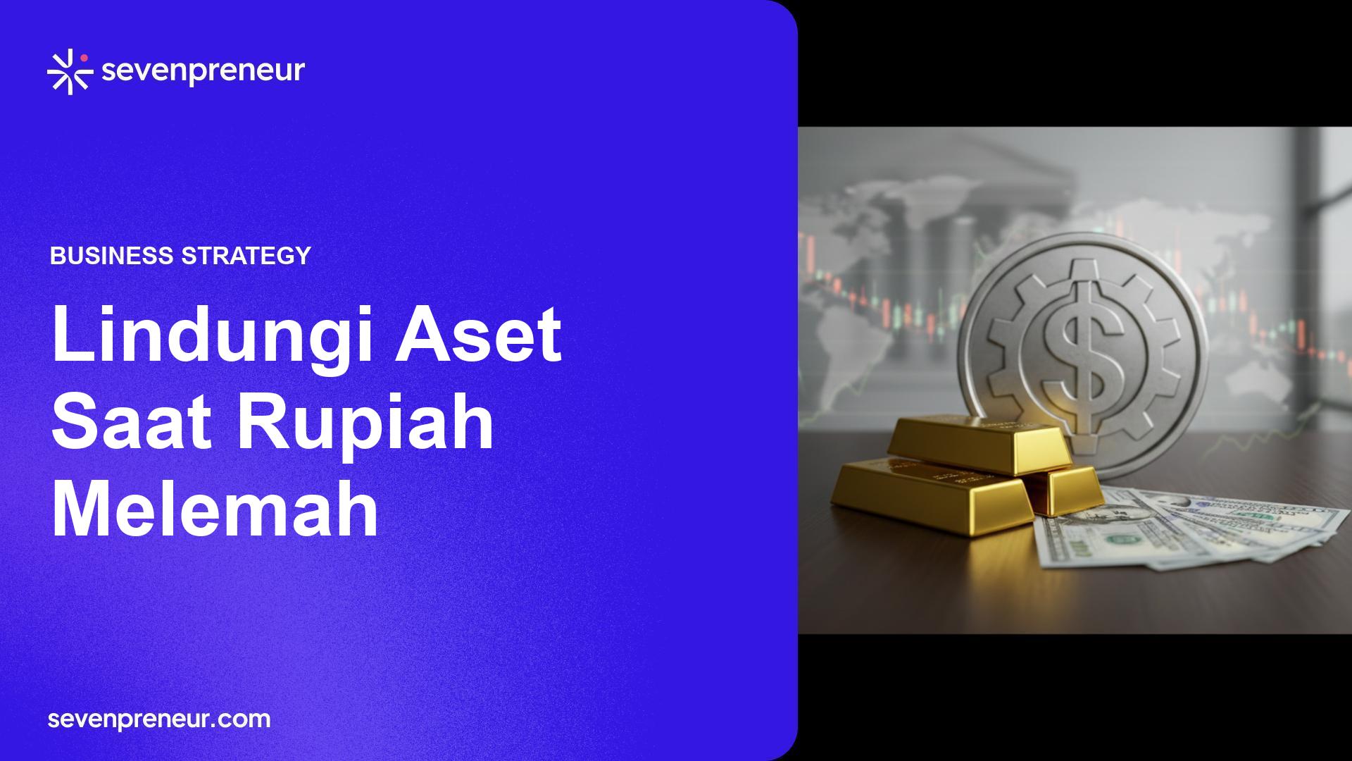 Strategi Lindungi Aset Saat Rupiah Tertekan: Emas, Valas, dan Lindung Nilai Bank