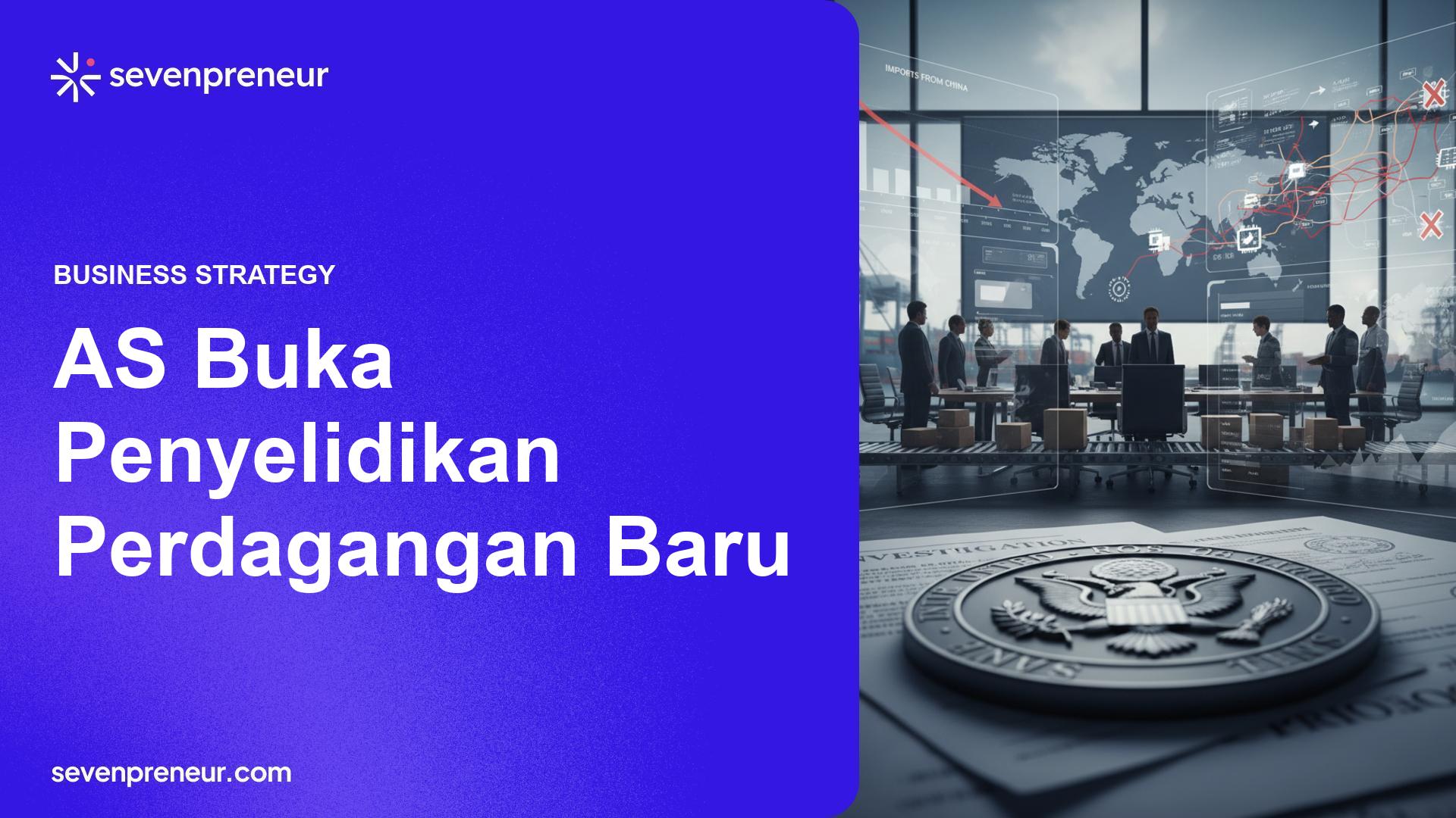 AS Buka Investigasi Perdagangan Baru, Tekan Impor Dari China dan Picu Ketidakpastian Rantai Pasok