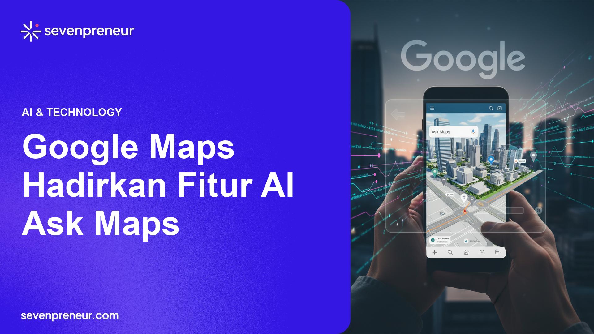Google Perkenalkan 'Ask Maps' dan Pembaruan Navigasi Immersive Berbasis AI