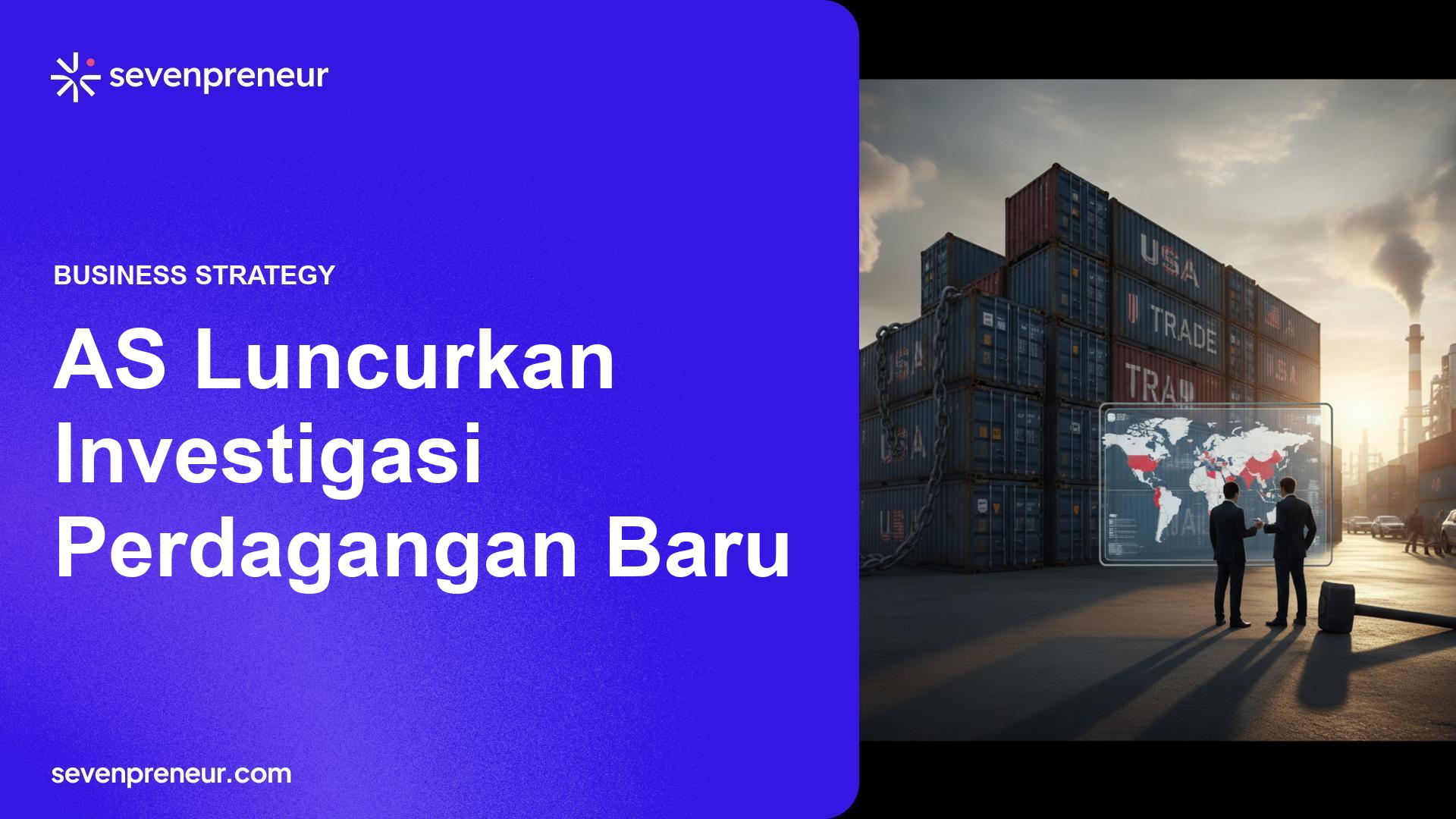 AS Buka Dua Investigasi Perdagangan, Ancaman Tarif Baru Untuk 16 Mitra Dagang