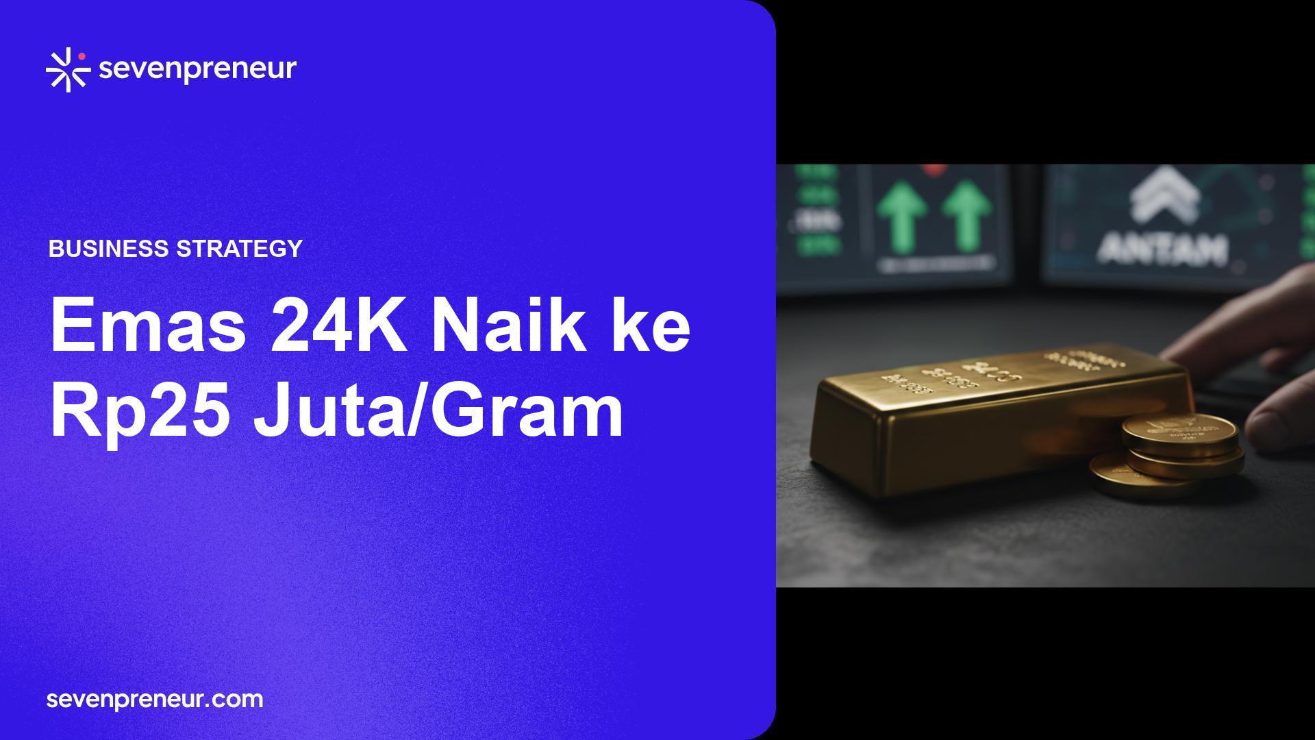 Emas 24K Tembus Rp25 Juta per Gram, Antam Catat Kenaikan Harga