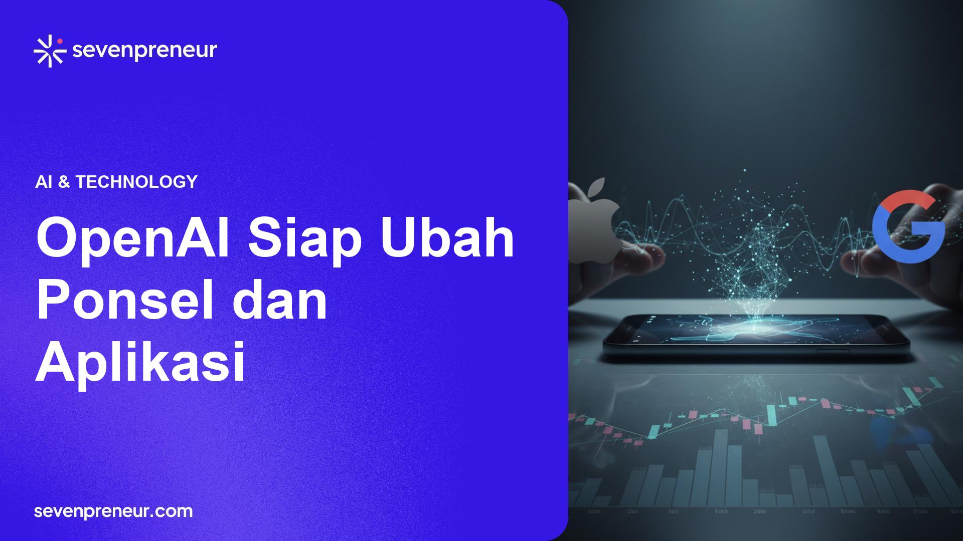 OpenAI Diduga Kembangkan Ponsel Dengan Agen AI Gantikan Aplikasi