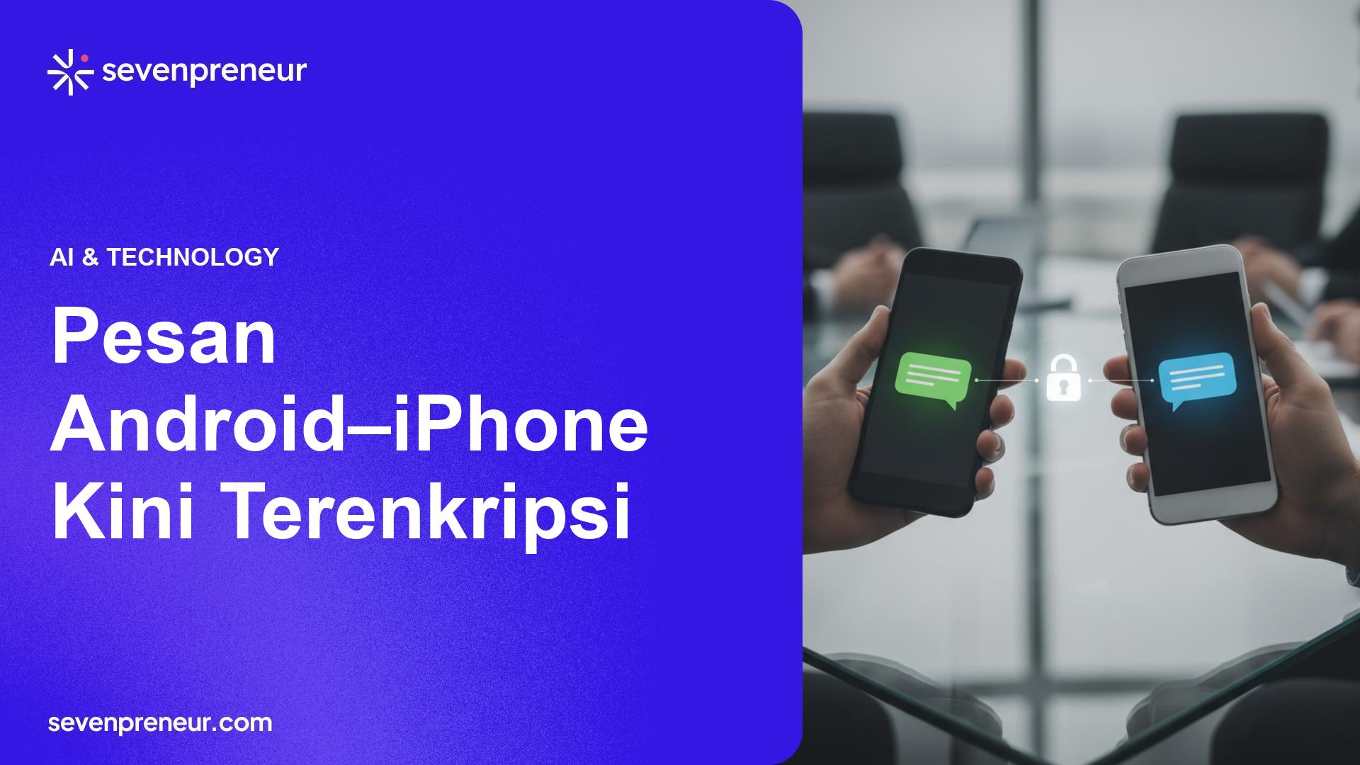 Akhirnya Pesan Antara Android dan iPhone Memiliki Enkripsi End-to-End